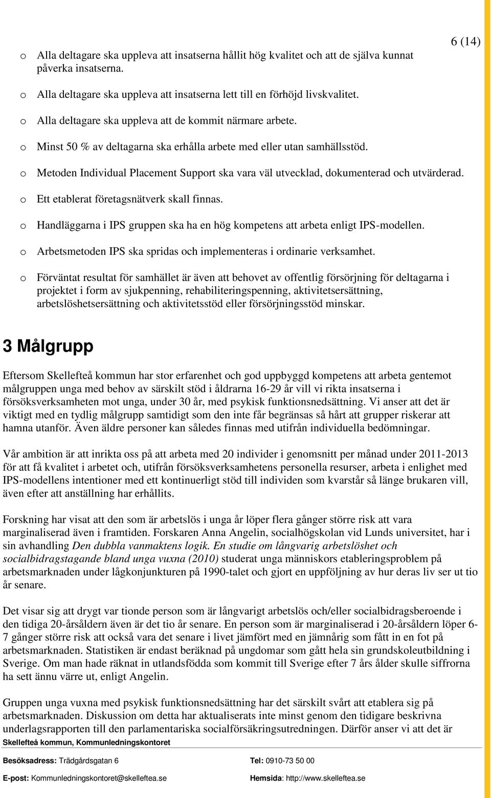 o Metoden Individual Placement Support ska vara väl utvecklad, dokumenterad och utvärderad. o Ett etablerat företagsnätverk skall finnas.