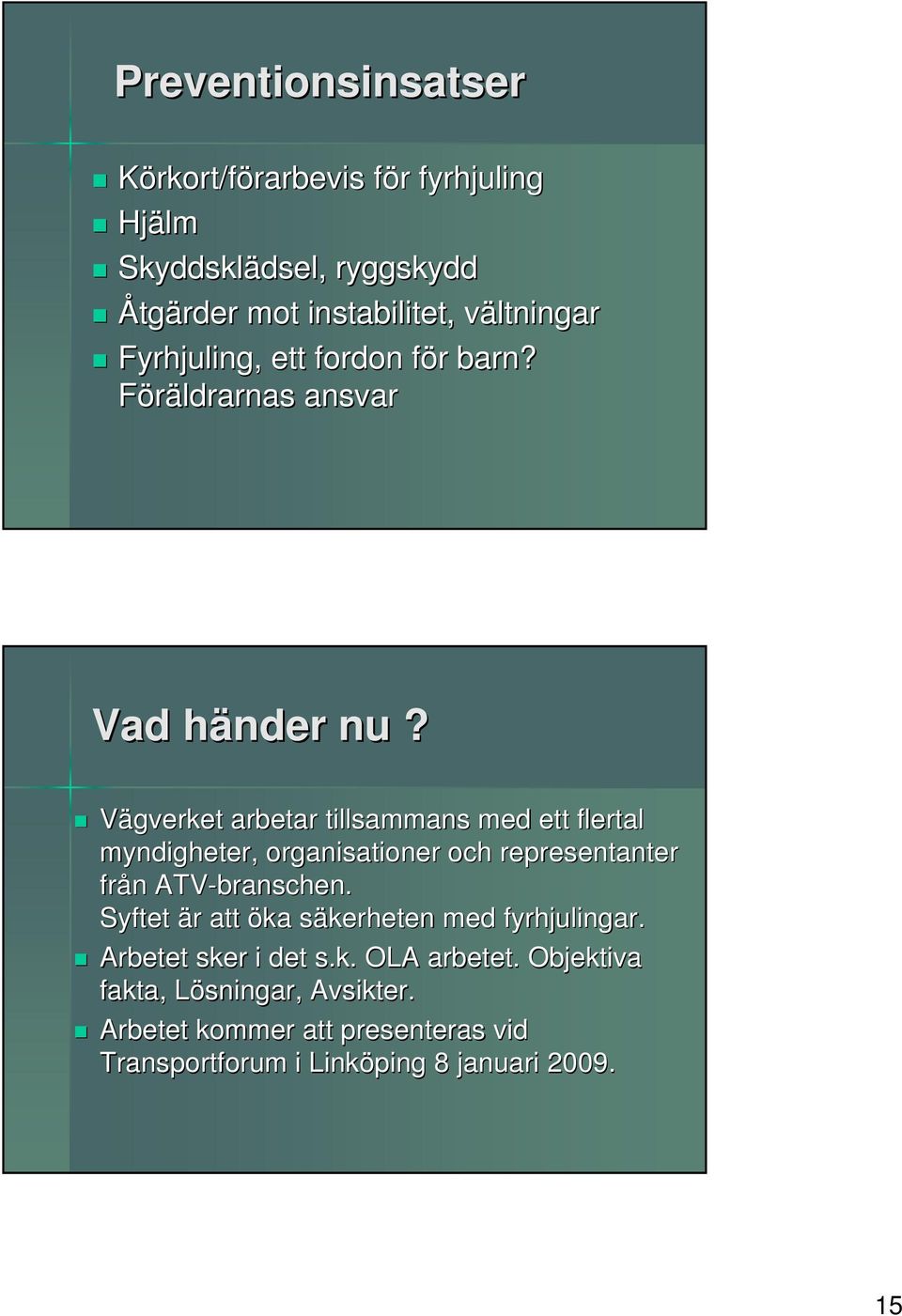 Vägverket arbetar tillsammans med ett flertal myndigheter, organisationer och representanter från n ATV-branschen.