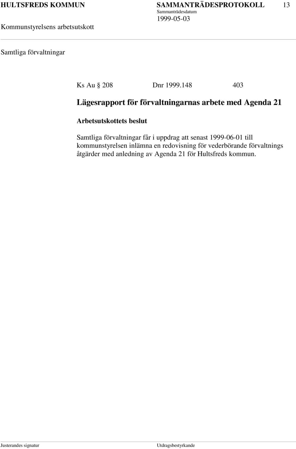 Samtliga förvaltningar får i uppdrag att senast 1999-06-01 till kommunstyrelsen inlämna en