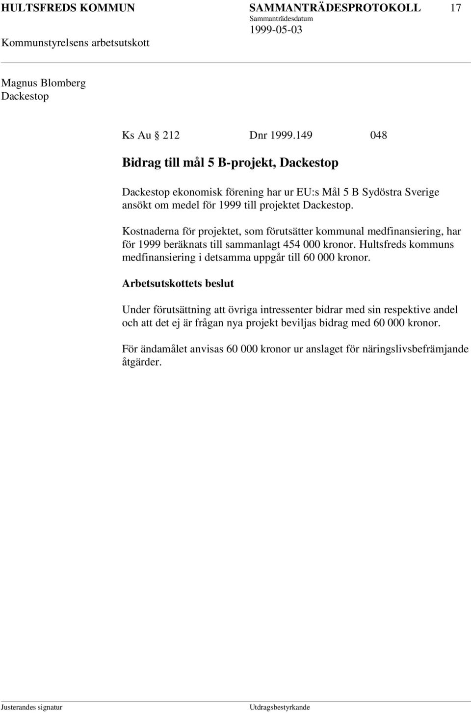 Kostnaderna för projektet, som förutsätter kommunal medfinansiering, har för 1999 beräknats till sammanlagt 454 000 kronor.