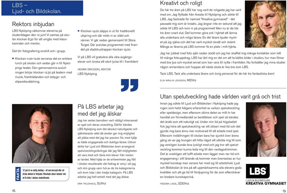30 på teatern med musik, framträdanden och betygs- och stipendieutdelning. Klockan 14.00 släpps ni ut för traditionellt utspring och där möts ni av släkt och vänner.