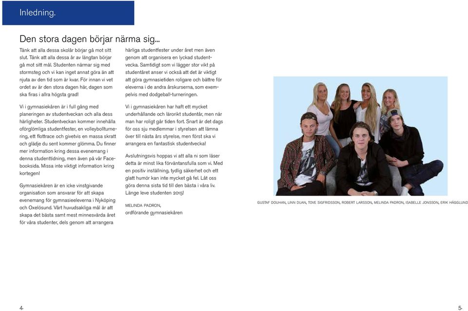 Vi i gymnasiekåren är i full gång med planeringen av studentveckan och alla dess härligheter.