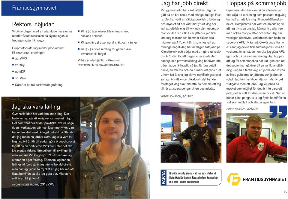 och vänner Kl 14:45 är det samling för gemensam avmarsch till torget Vi hälsar alla hjärtligt välkomna! PERSONALEN PÅ FRAMTIDSGYMNASIET Jag har jobb direkt Min gymnasietid har varit jättebra.