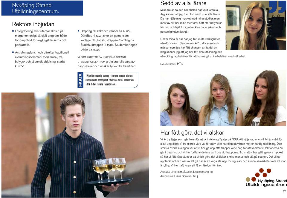 45 sker en gemensam kortege till Stadshustrappan. Samling på Stadshustrappan kl 15.00. Studentkortegen börjar ca 15.45. VI SOM ARBETAR PÅ NYKÖPING STRAND UTBILDNINGS CENTRUM gratulerar alla våra avgångselever och önskar lycka till i framtiden!