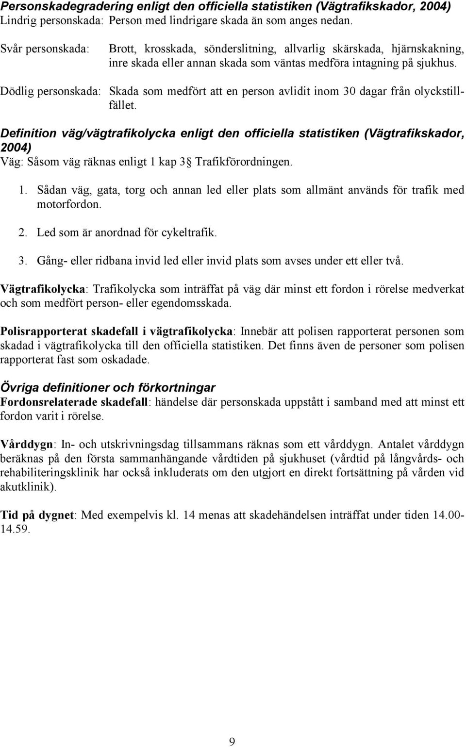 Dödlig personskada: Skada som medfört att en person avlidit inom 3 dagar från olyckstillfället.