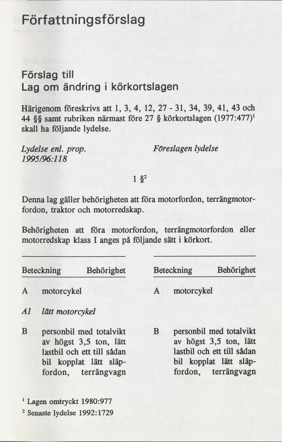 föra motorfordon, Behörgheten att föra motorfordon, terrängmotorfordon motorredskap klass I anges på följande sätt körkort.