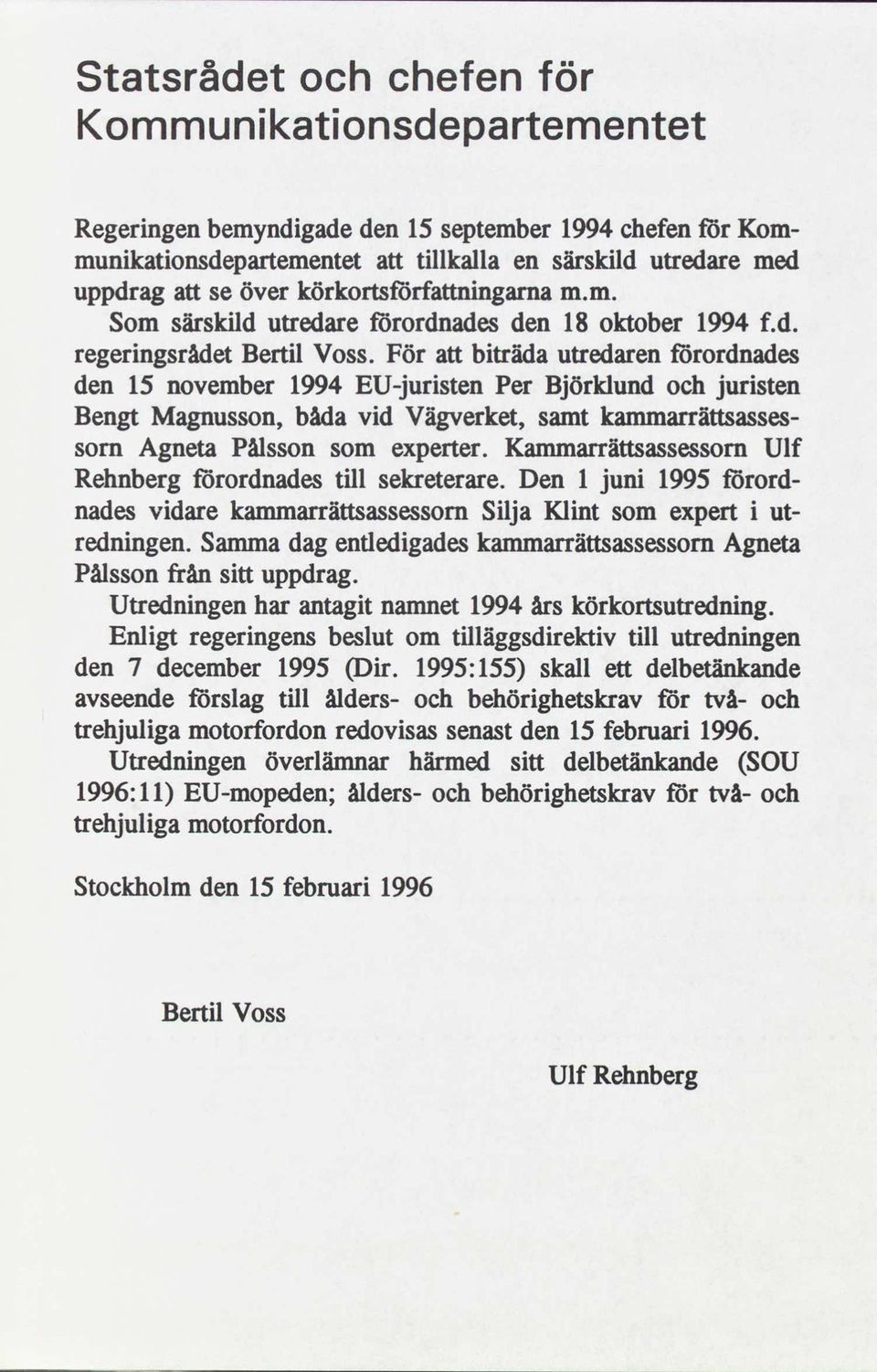 För att bträda utredaren förordnades den 15 november 1994 EU-jursten Per Björklund och jursten Bengt Magnusson, båda vd Vägverket, samt kammarrättsasses- sorn Agneta Pålsson som experter.