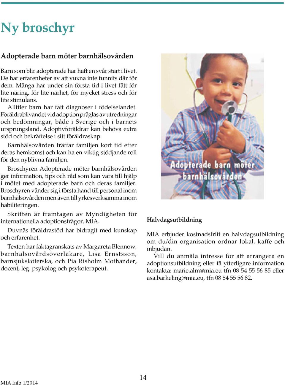 Föräldrablivandet vid adoption präglas av utredningar och bedömningar, både i Sverige och i barnets ursprungsland. Adoptivföräldrar kan behöva extra stöd och bekräftelse i sitt föräldraskap.