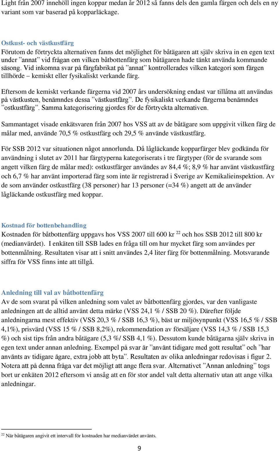 använda kommande säsong. Vid inkomna svar på färgfabrikat på annat kontrollerades vilken kategori som färgen tillhörde kemiskt eller fysikaliskt verkande färg.