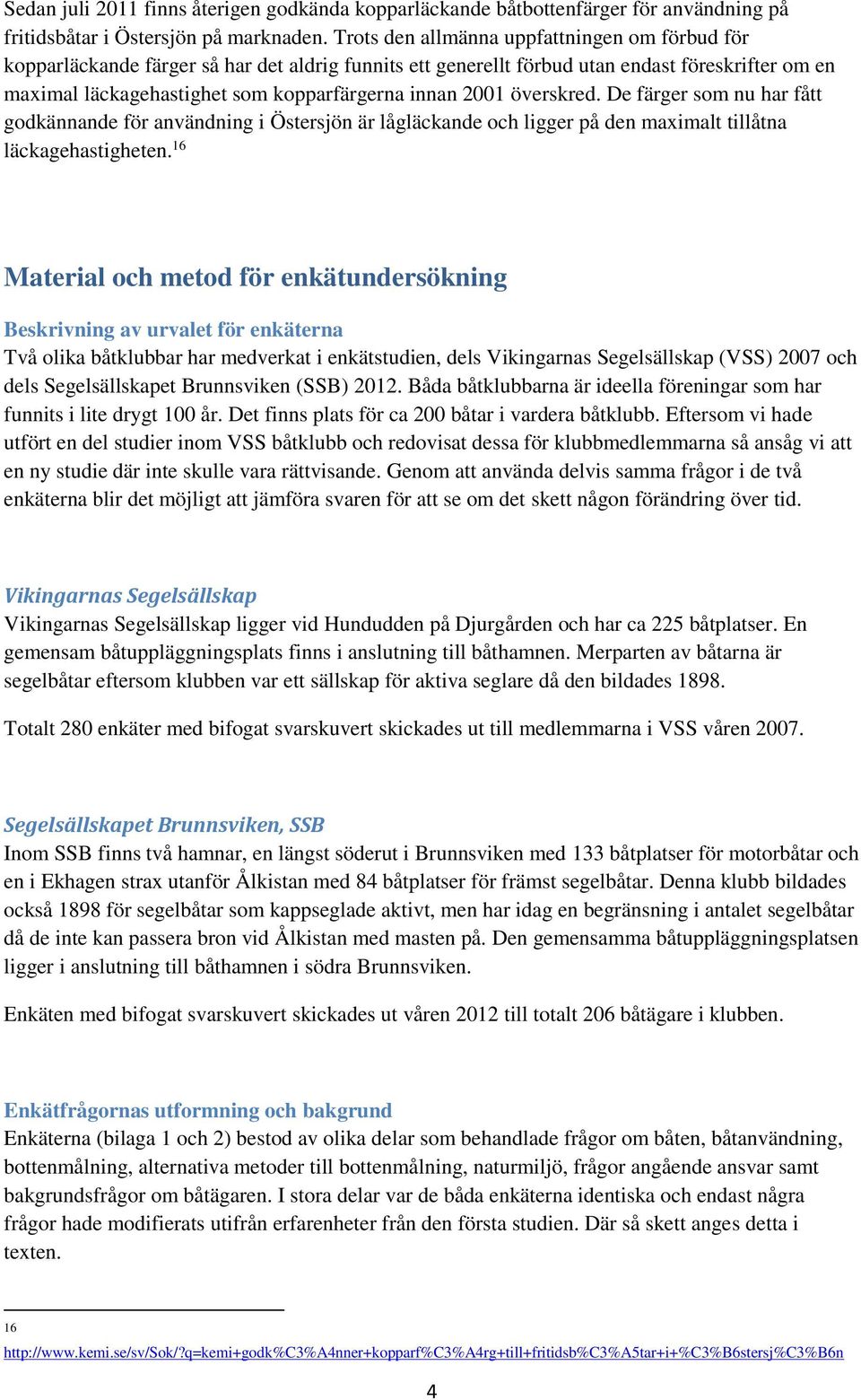 2001 överskred. De färger som nu har fått godkännande för användning i Östersjön är lågläckande och ligger på den maximalt tillåtna läckagehastigheten.