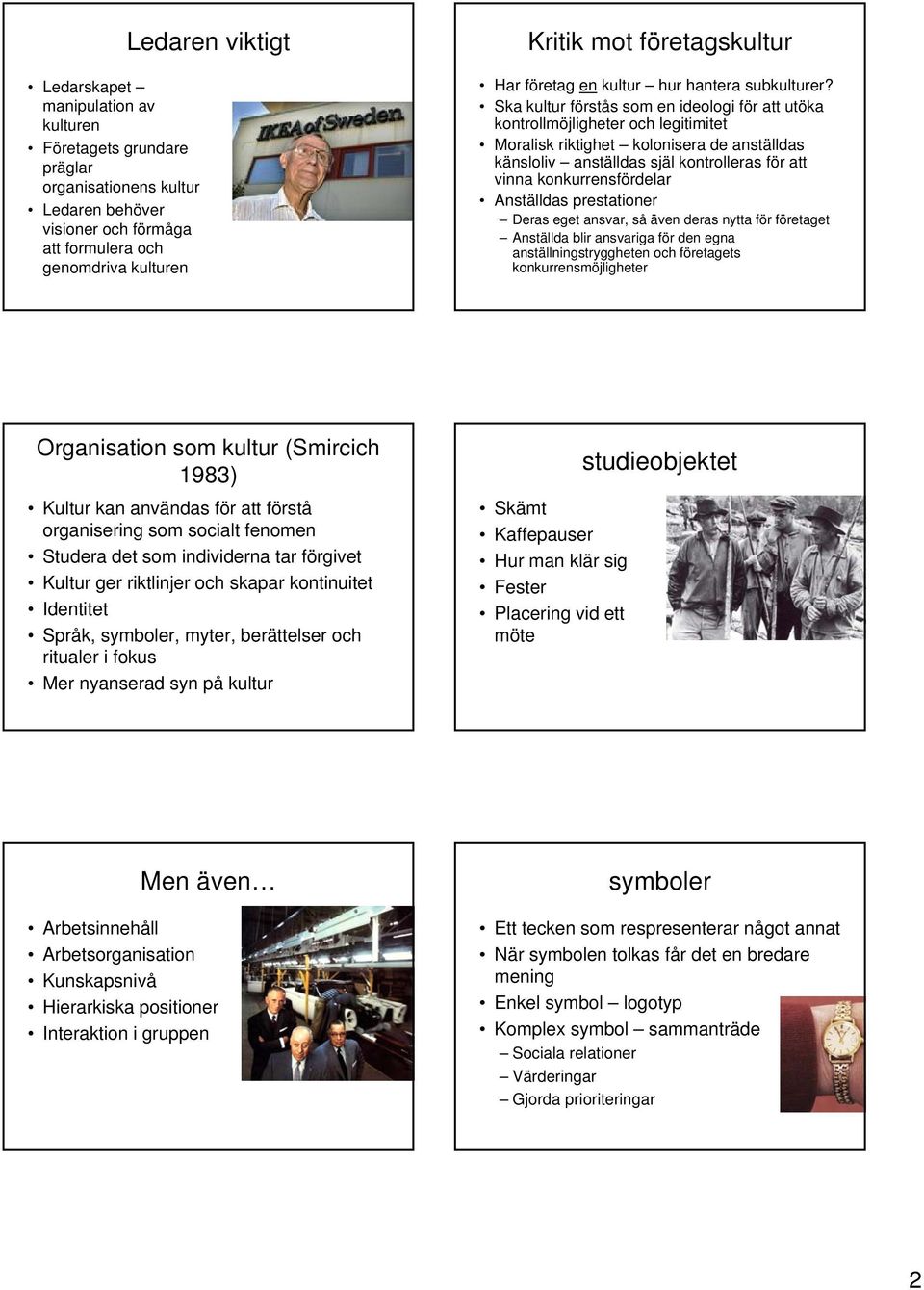 Ska kultur förstås som en ideologi för att utöka kontrollmöjligheter och legitimitet Moralisk riktighet kolonisera de anställdas känsloliv anställdas själ kontrolleras för att vinna