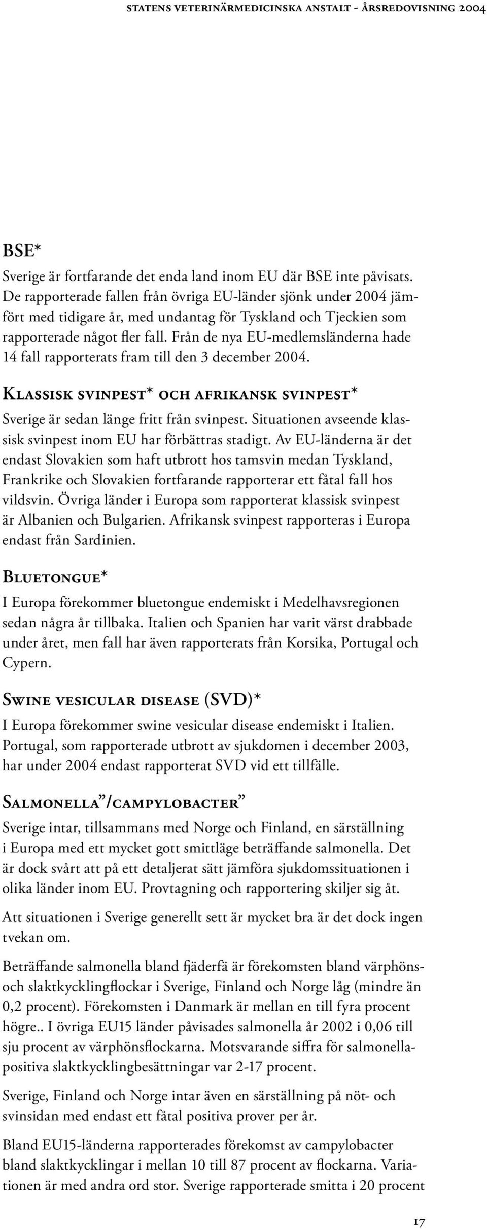 Från de nya EU-medlemsländerna hade 14 fall rapporterats fram till den 3 december 2004. Klassisk svinpest* och afrikansk svinpest* Sverige är sedan länge fritt från svinpest.