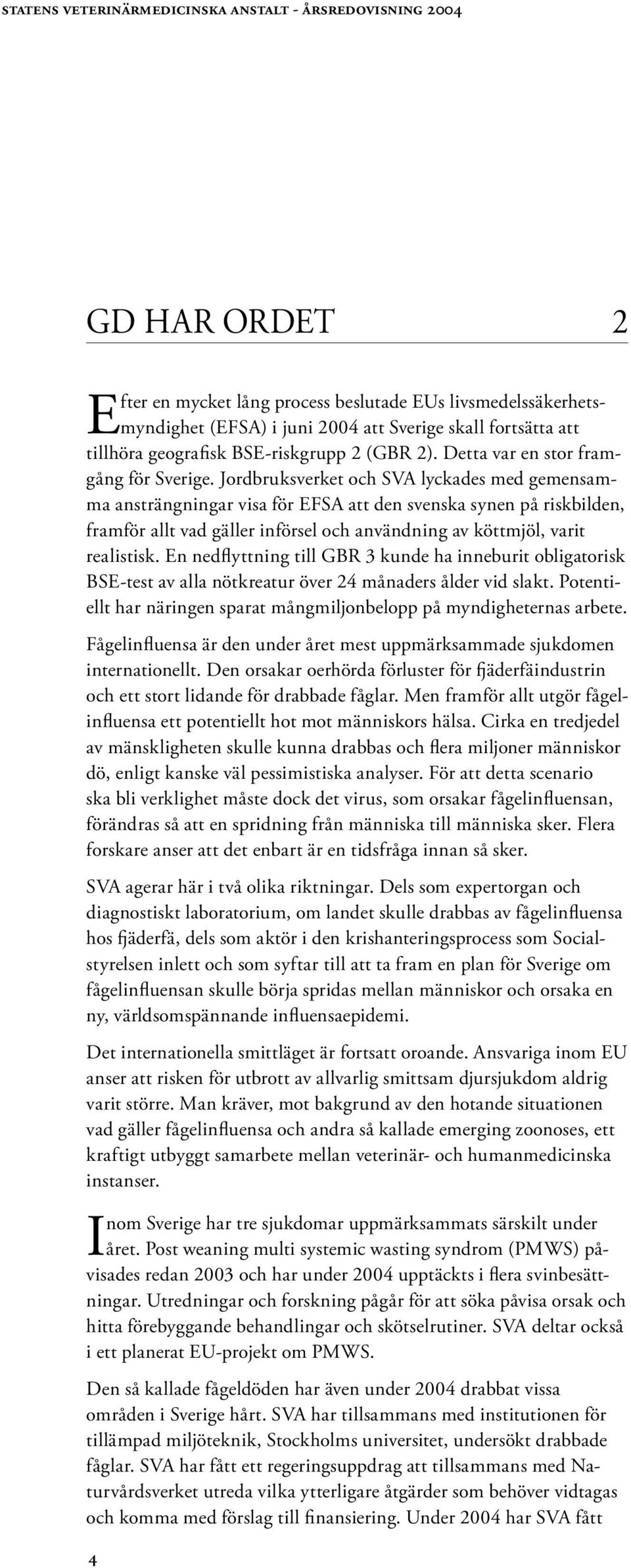 Jordbruksverket och SVA lyckades med gemensamma ansträngningar visa för EFSA att den svenska synen på riskbilden, framför allt vad gäller införsel och användning av köttmjöl, varit realistisk.