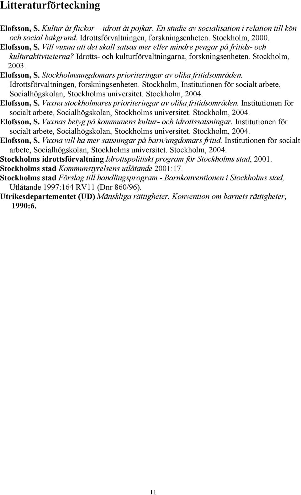Stockholmsungdomars prioriteringar av olika fritidsområden. Idrottsförvaltningen, forskningsenheten. Stockholm, Institutionen för socialt arbete, Socialhögskolan, Stockholms universitet.