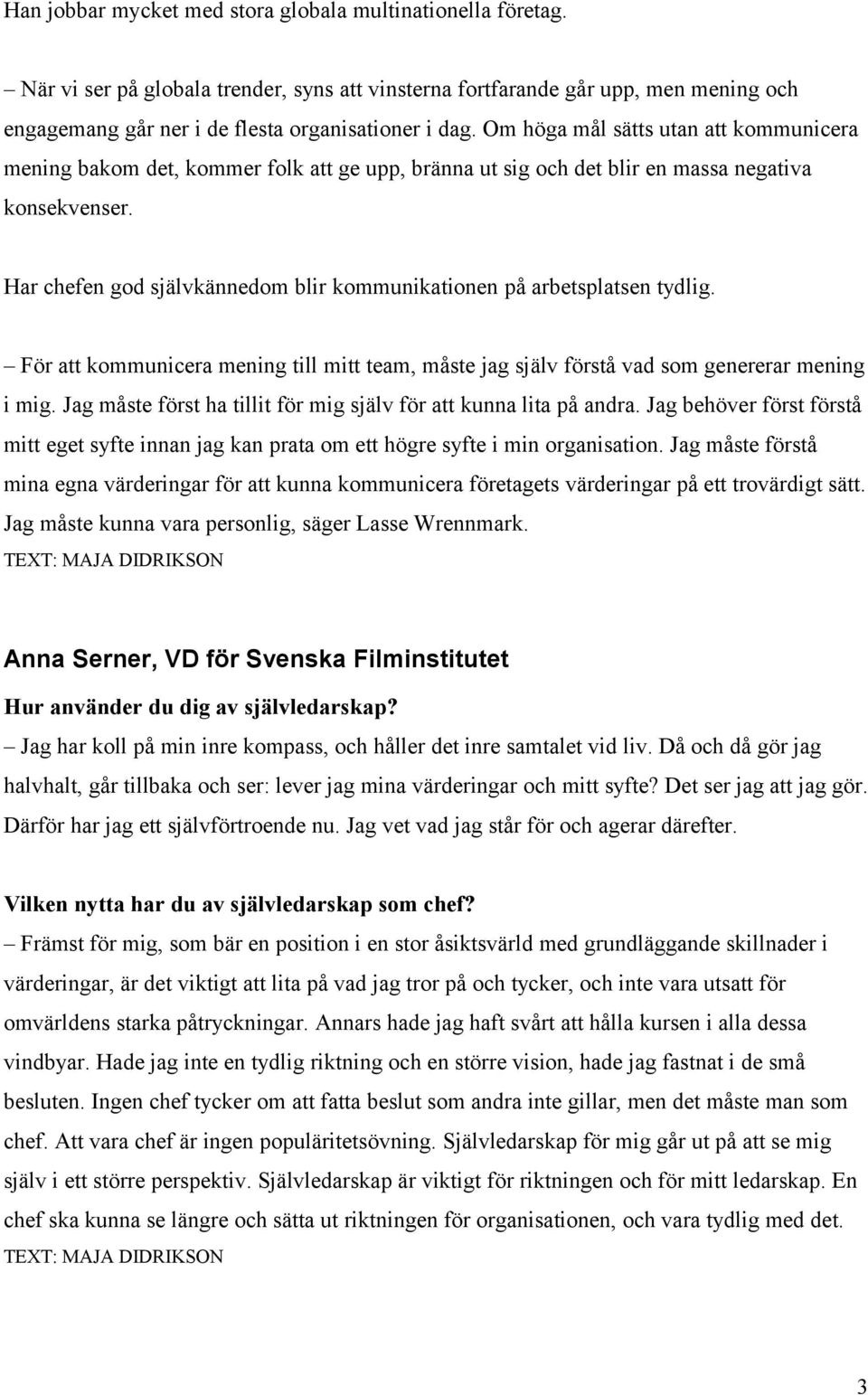 Har chefen god självkännedom blir kommunikationen på arbetsplatsen tydlig. För att kommunicera mening till mitt team, måste jag själv förstå vad som genererar mening i mig.