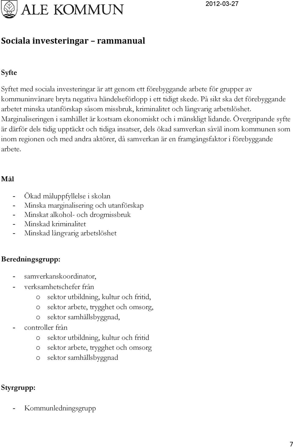 Övergripande syfte är därför dels tidig upptäckt och tidiga insatser, dels ökad samverkan såväl inom kommunen som inom regionen och med andra aktörer, då samverkan är en framgångsfaktor i