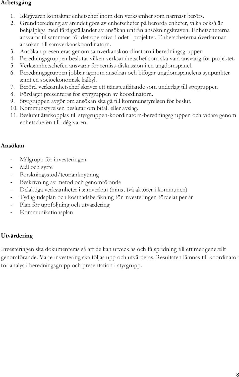 Enhetscheferna ansvarar tillsammans för det operativa flödet i projektet. Enhetscheferna överlämnar ansökan till samverkanskoordinatorn. 3.