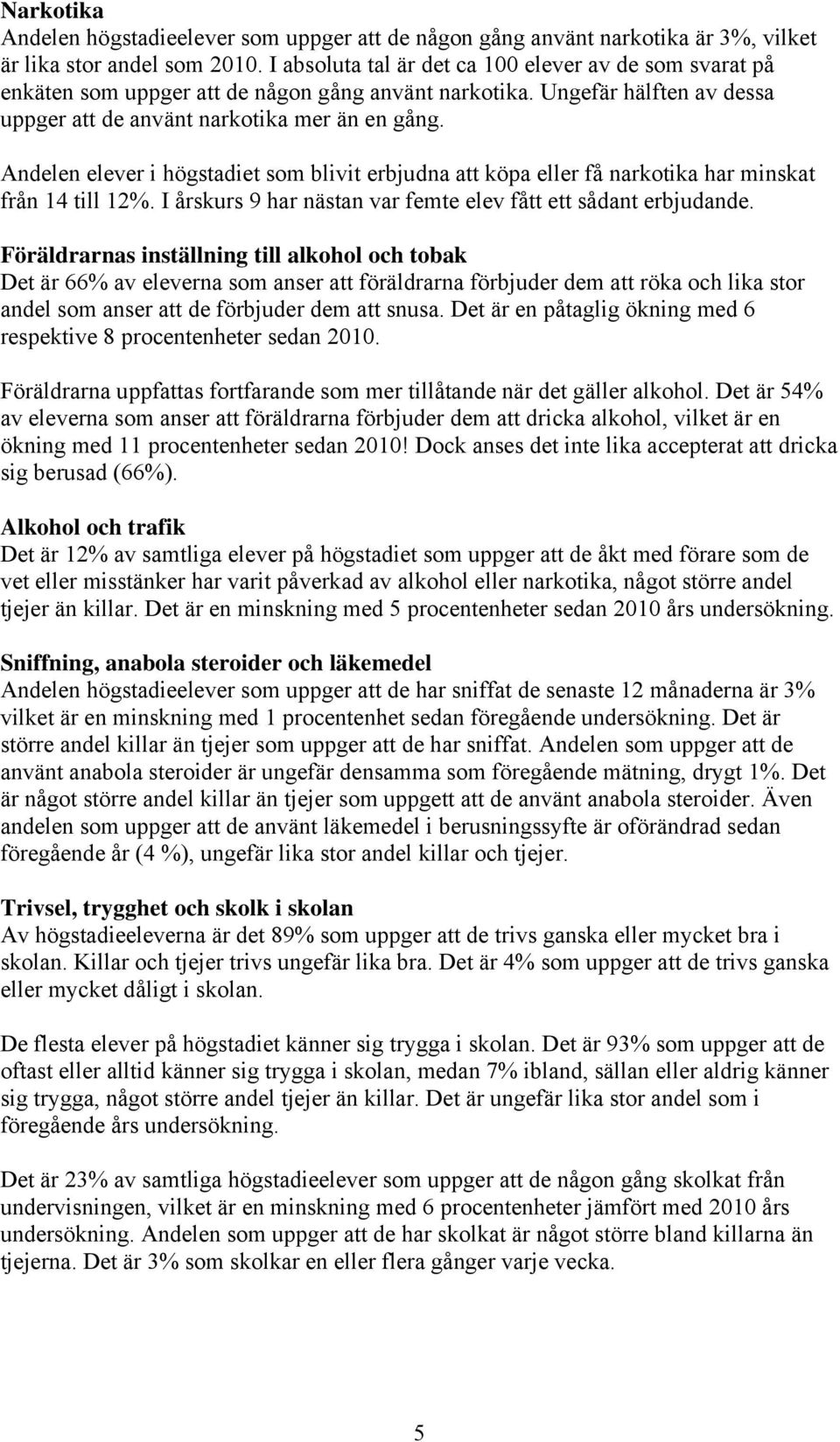 Andelen elever i högstadiet som blivit erbjudna att köpa eller få narkotika har minskat från 14 till 12. I årskurs 9 har nästan var femte elev fått ett sådant erbjudande.