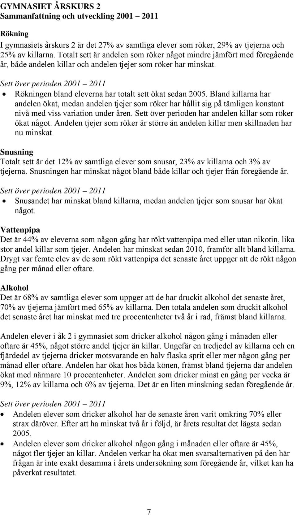 Sett över perioden 1 11 Rökningen bland eleverna har totalt sett ökat sedan 5.