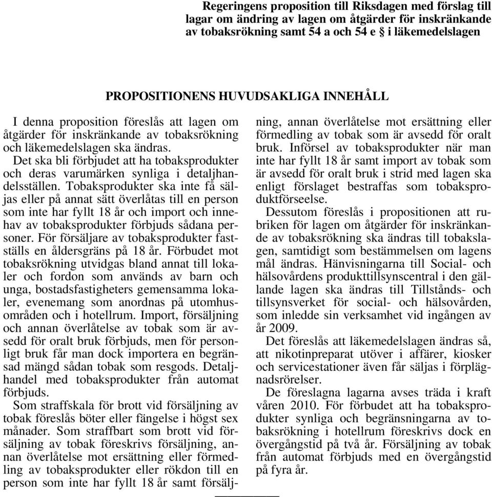 Det ska bli förbjudet att ha tobaksprodukter och deras varumärken synliga i detaljhandelsställen.