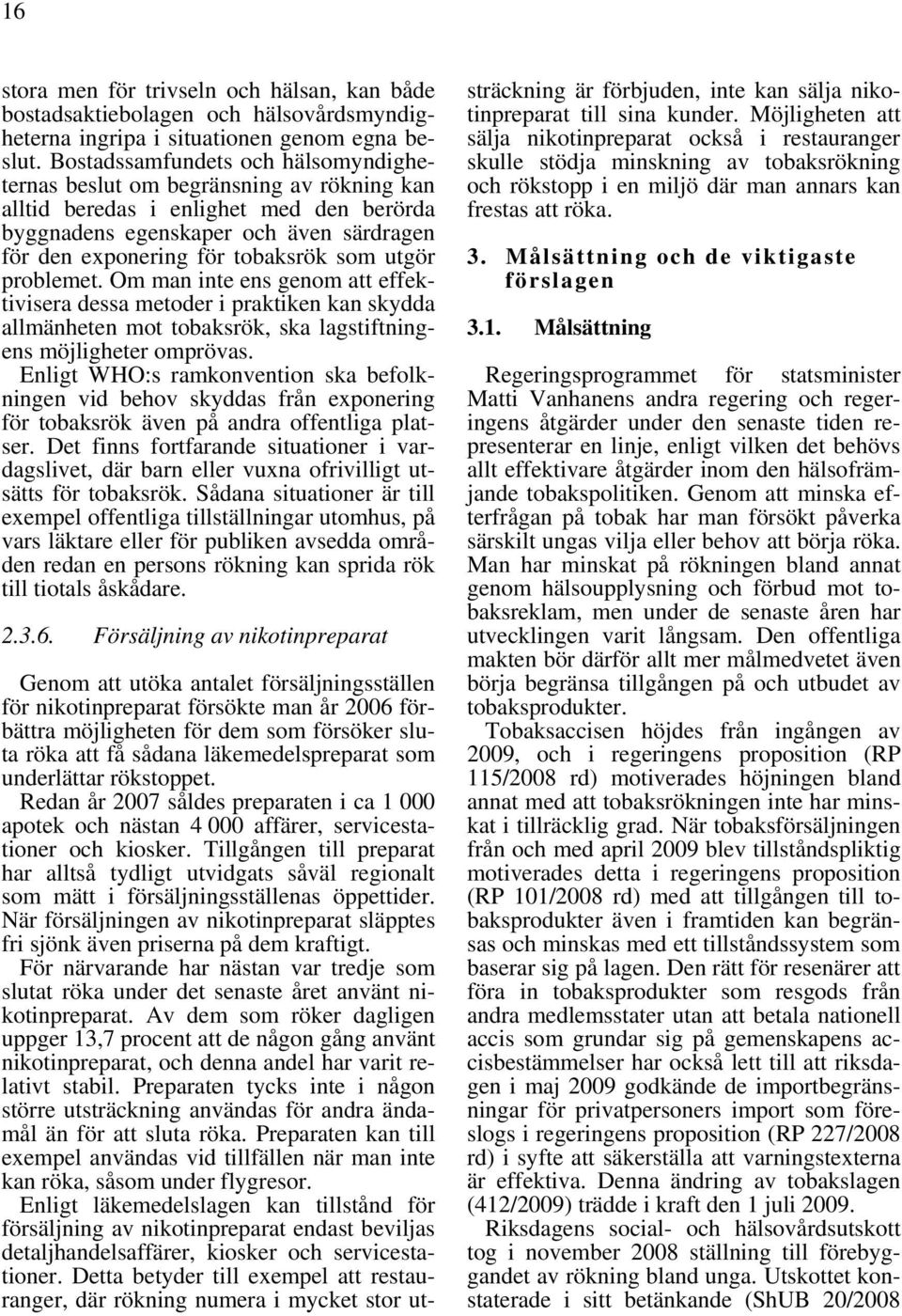 utgör problemet. Om man inte ens genom att effektivisera dessa metoder i praktiken kan skydda allmänheten mot tobaksrök, ska lagstiftningens möjligheter omprövas.