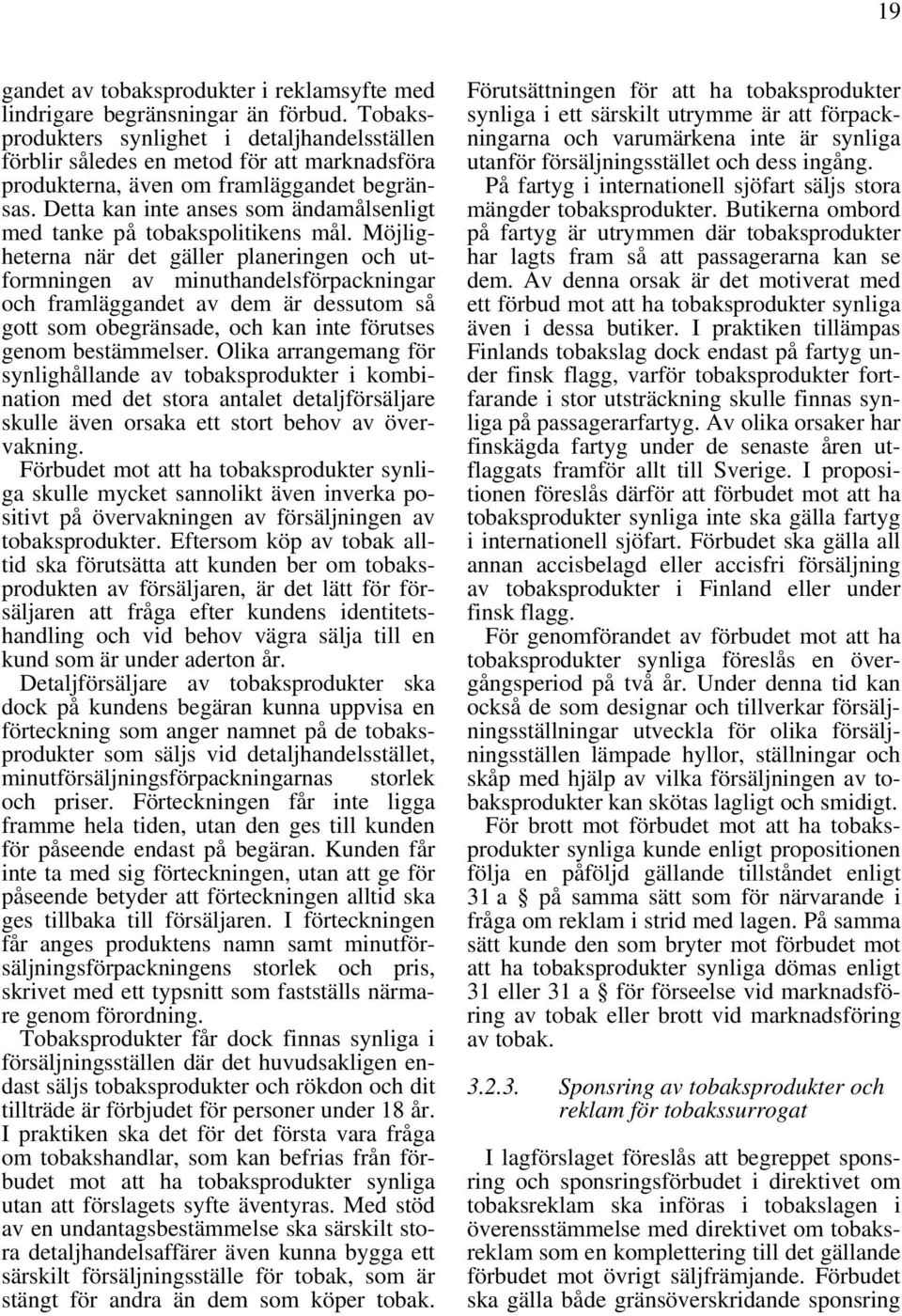 Detta kan inte anses som ändamålsenligt med tanke på tobakspolitikens mål.