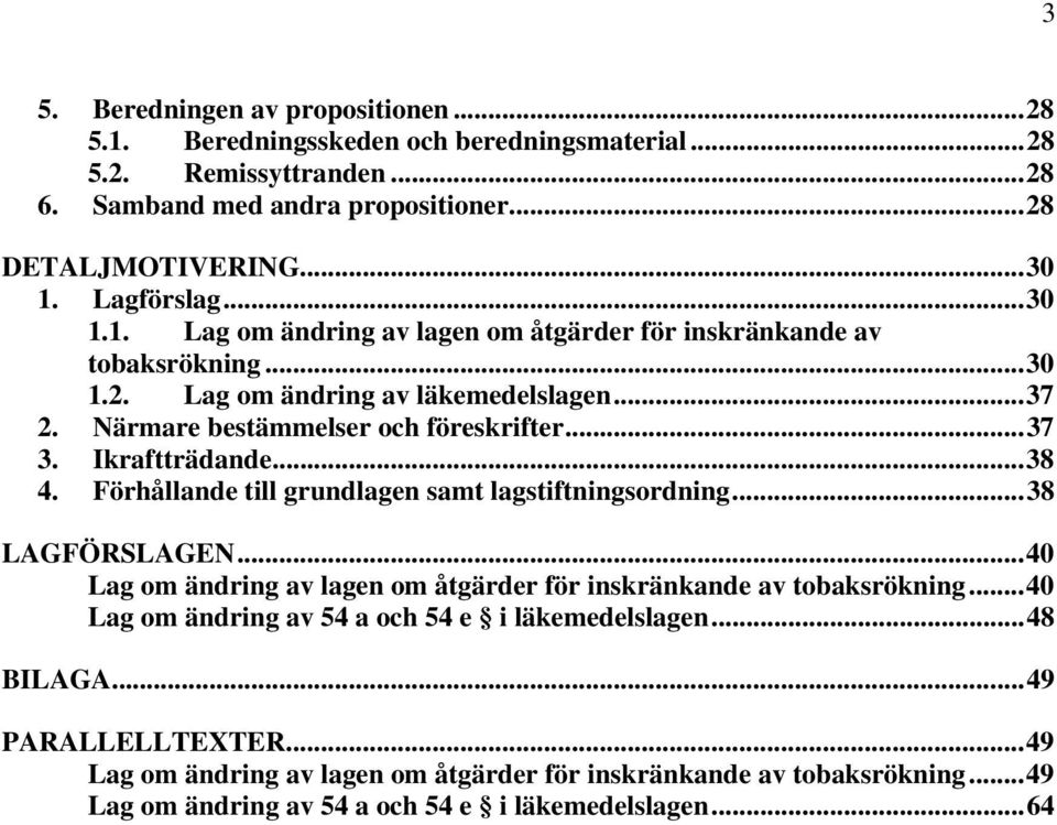 Ikraftträdande... 38 4. Förhållande till grundlagen samt lagstiftningsordning... 38 LAGFÖRSLAGEN... 40 Lag om ändring av lagen om åtgärder för inskränkande av tobaksrökning.