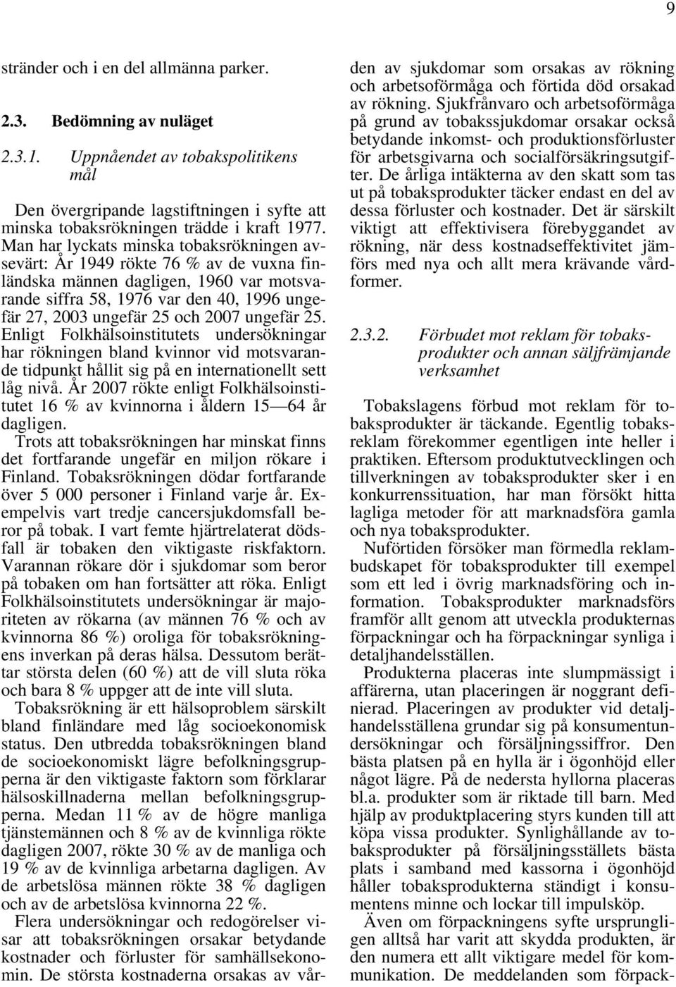 ungefär 25. Enligt Folkhälsoinstitutets undersökningar har rökningen bland kvinnor vid motsvarande tidpunkt hållit sig på en internationellt sett låg nivå.