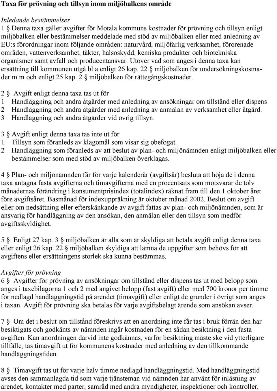 produkter och biotekniska organismer samt avfall och producentansvar. Utöver vad som anges i denna taxa kan ersättning till kommunen utgå bl a enligt 26 kap.