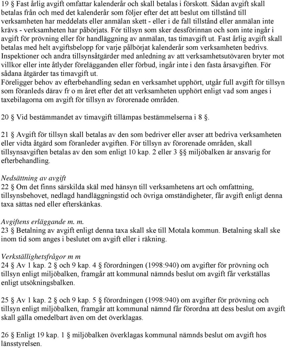 krävs - verksamheten har påbörjats. För tillsyn som sker dessförinnan och som inte ingår i avgift för prövning eller för handläggning av anmälan, tas ut.