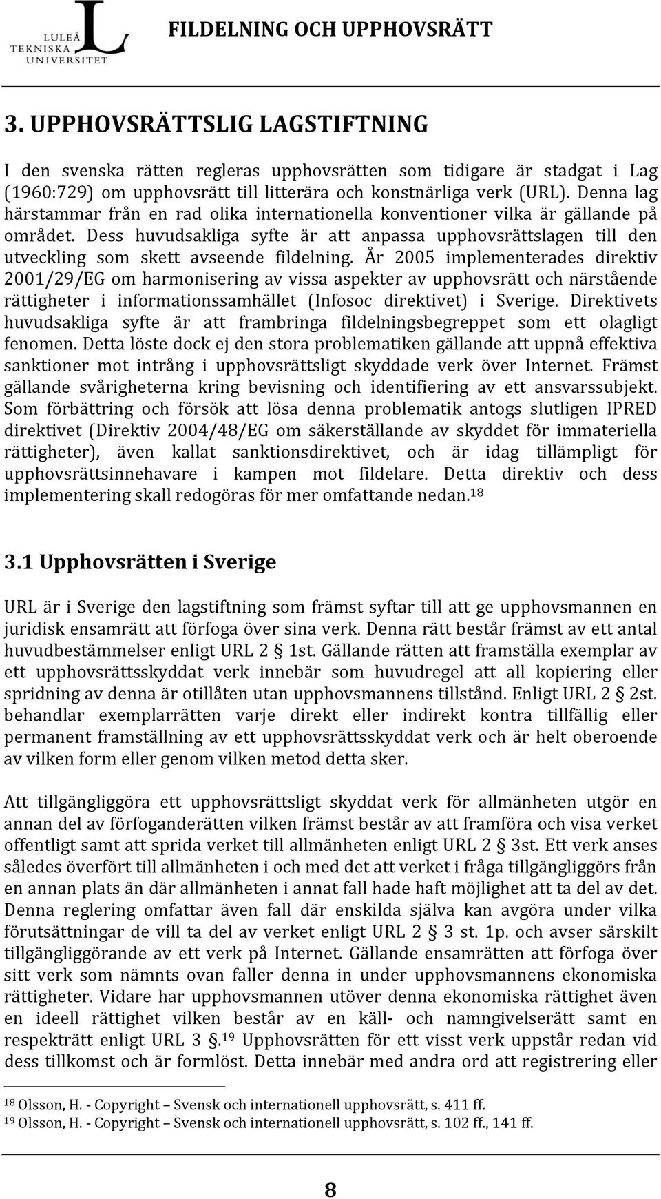 Dess huvudsakliga syfte är att anpassa upphovsrättslagen till den utveckling som skett avseende fildelning.