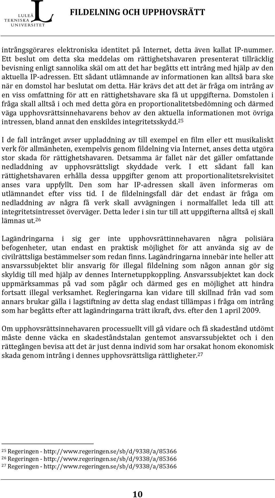 Ett sådant utlämnande av informationen kan alltså bara ske när en domstol har beslutat om detta.