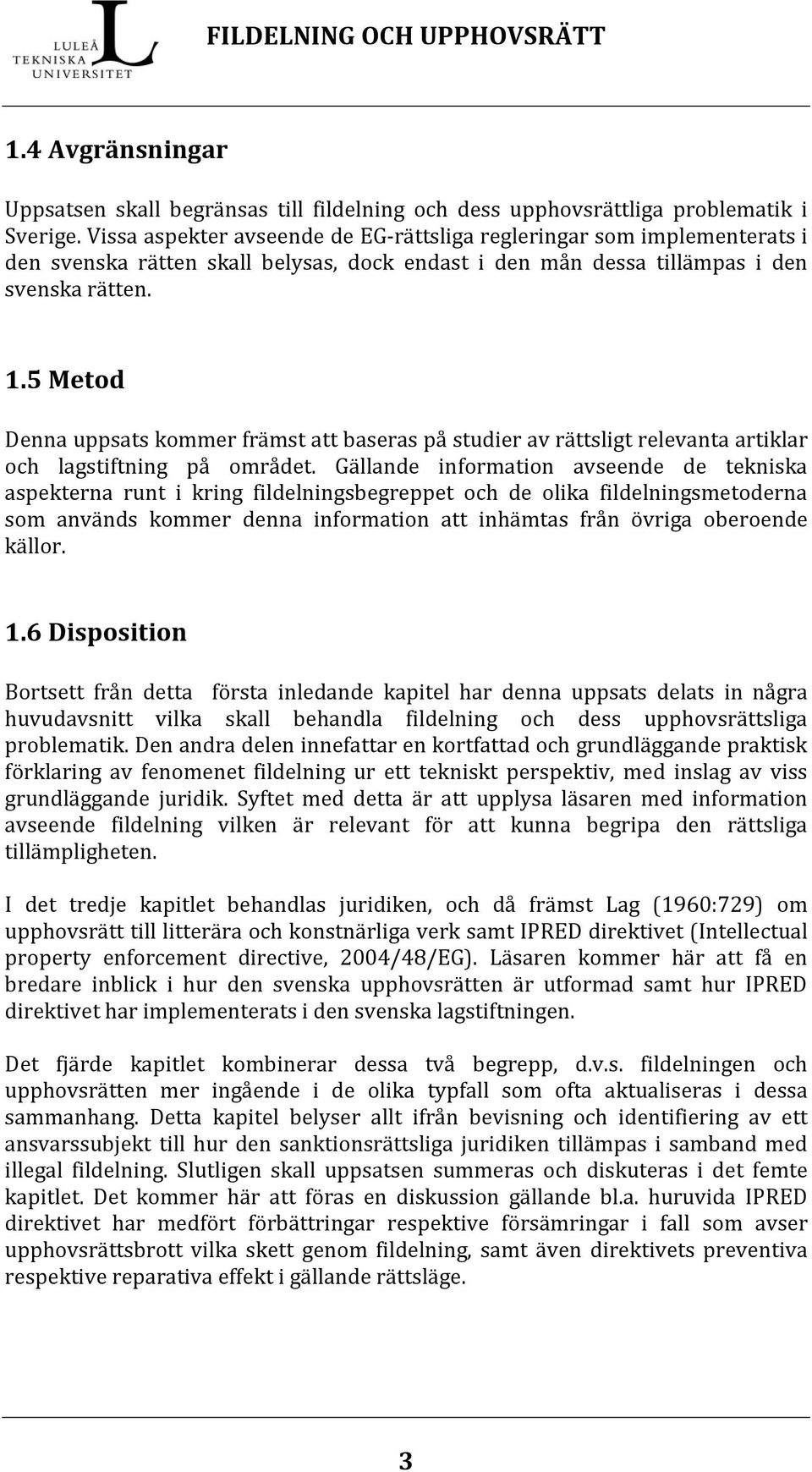 5 Metod Denna uppsats kommer främst att baseras på studier av rättsligt relevanta artiklar och lagstiftning på området.