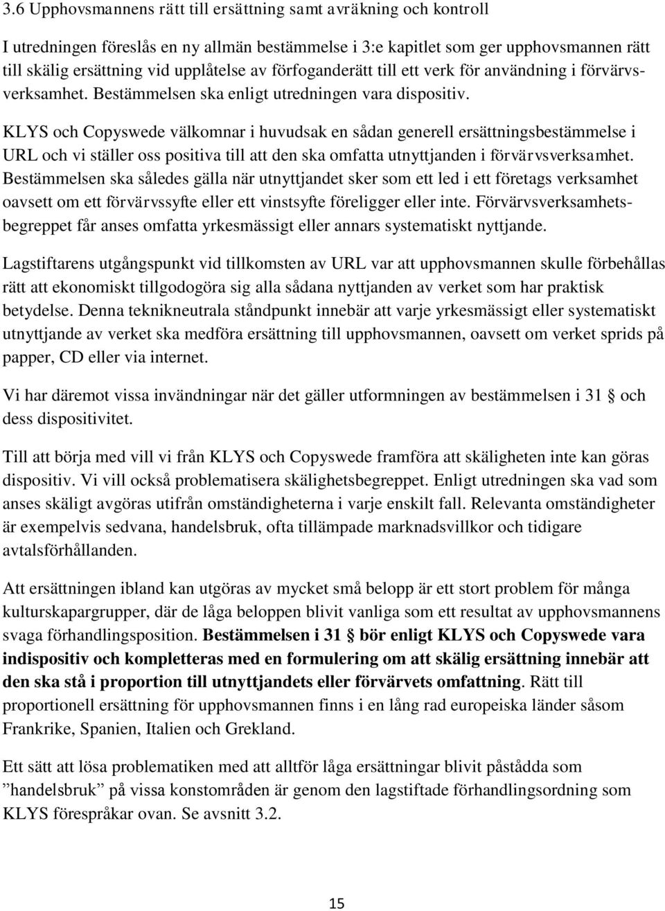 KLYS och Copyswede välkomnar i huvudsak en sådan generell ersättningsbestämmelse i URL och vi ställer oss positiva till att den ska omfatta utnyttjanden i förvärvsverksamhet.