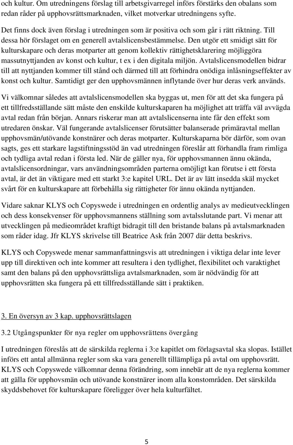 Den utgör ett smidigt sätt för kulturskapare och deras motparter att genom kollektiv rättighetsklarering möjliggöra massutnyttjanden av konst och kultur, t ex i den digitala miljön.