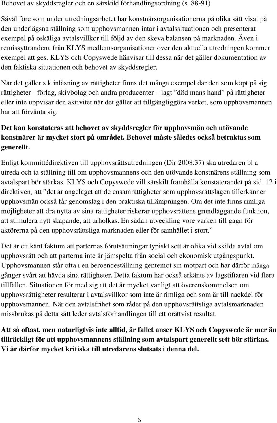 oskäliga avtalsvillkor till följd av den skeva balansen på marknaden. Även i remissyttrandena från KLYS medlemsorganisationer över den aktuella utredningen kommer exempel att ges.