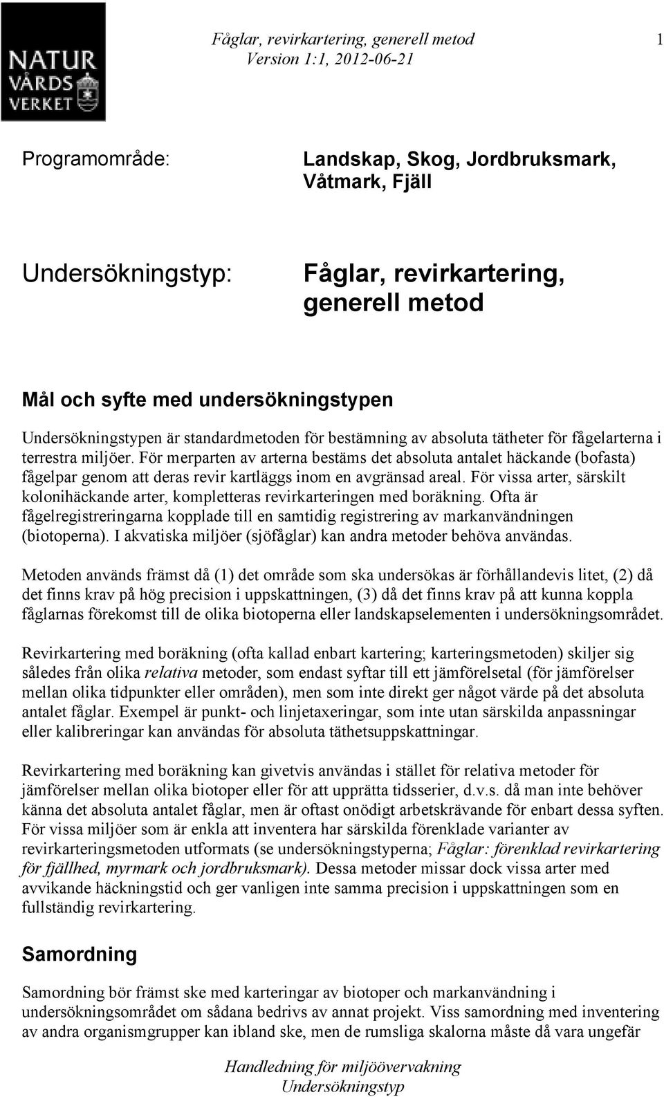 För merparten av arterna bestäms det absoluta antalet häckande (bofasta) fågelpar genom att deras revir kartläggs inom en avgränsad areal.