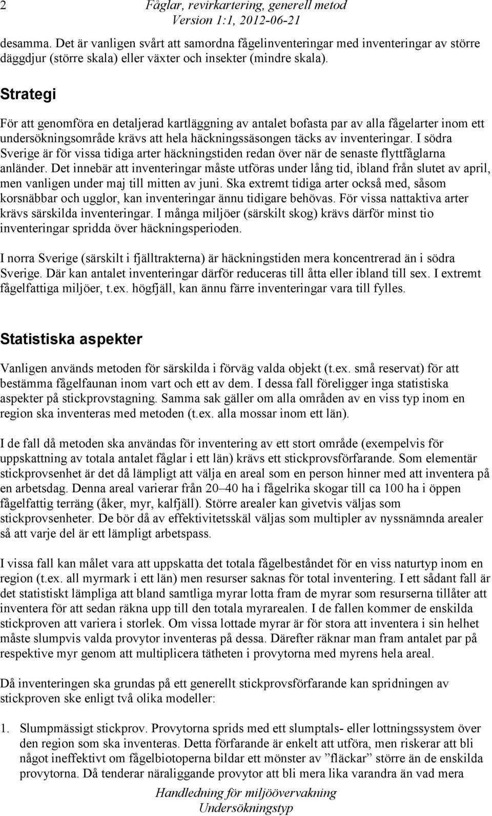 Strategi För att genomföra en detaljerad kartläggning av antalet bofasta par av alla fågelarter inom ett undersökningsområde krävs att hela häckningssäsongen täcks av inventeringar.