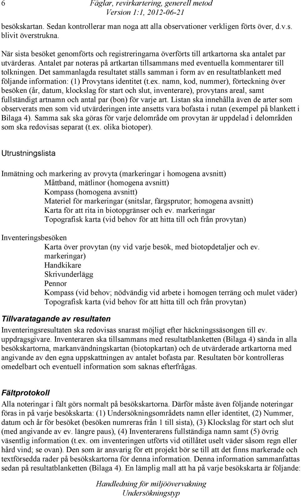 Det sammanlagda resultatet ställs samman i form av en resultatblankett med följande information: (1) Provytans identitet (t.ex.