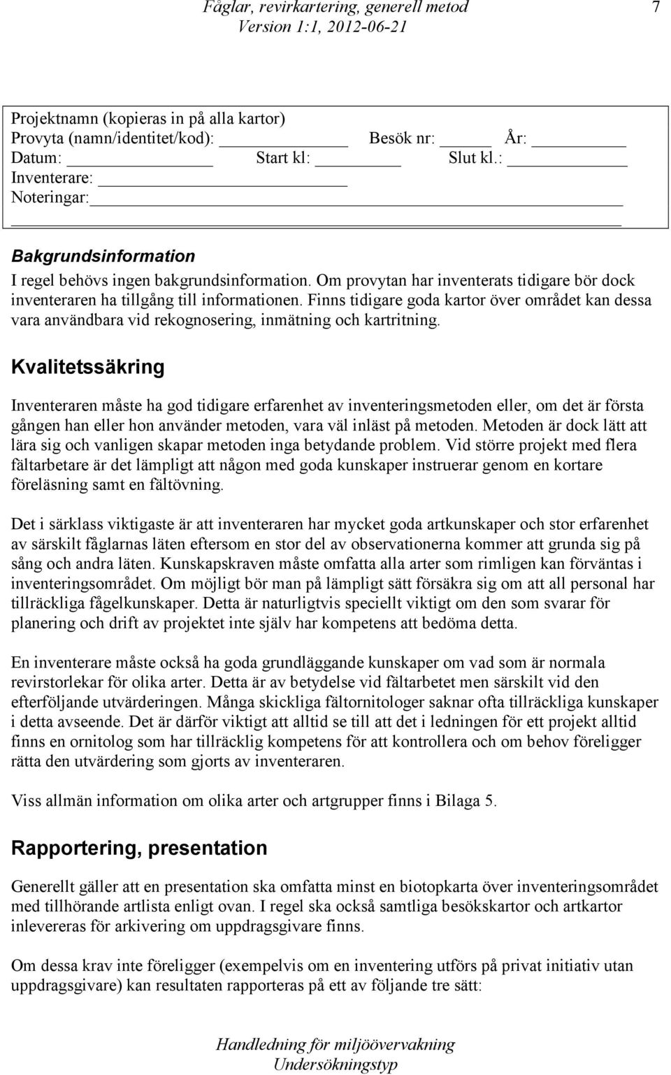 Finns tidigare goda kartor över området kan dessa vara användbara vid rekognosering, inmätning och kartritning.
