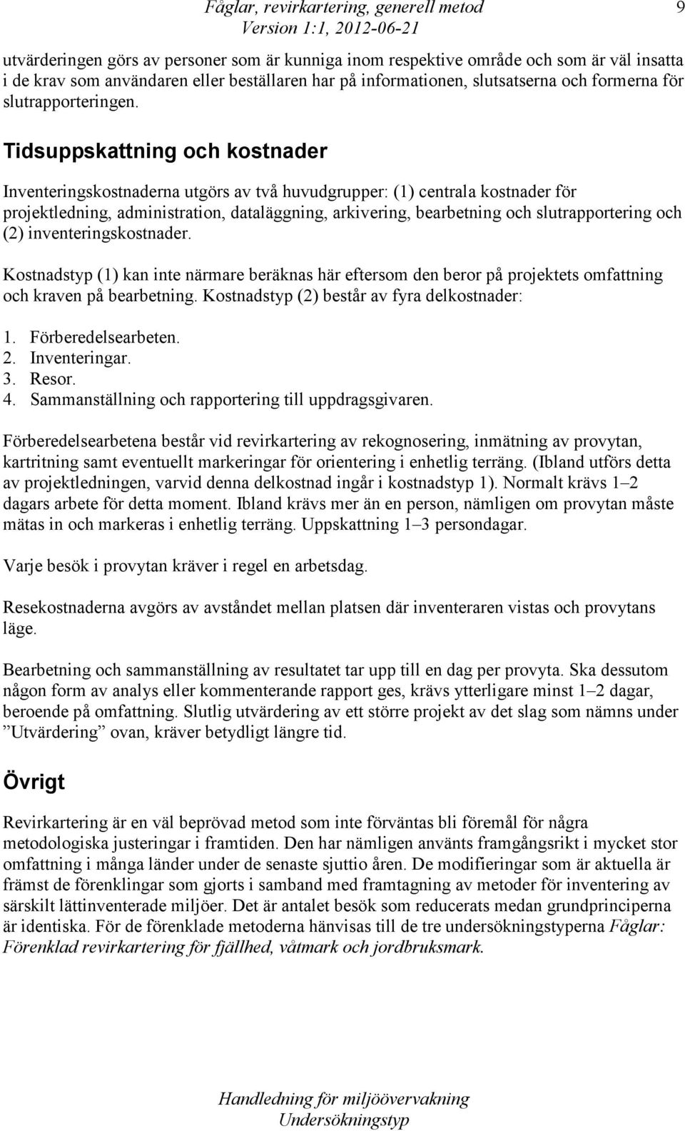 Tidsuppskattning och kostnader Inventeringskostnaderna utgörs av två huvudgrupper: (1) centrala kostnader för projektledning, administration, dataläggning, arkivering, bearbetning och