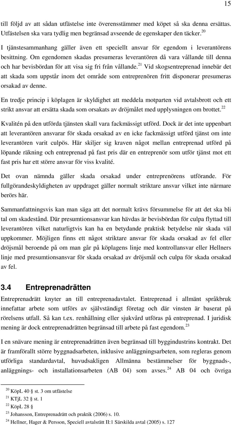 Om egendomen skadas presumeras leverantören då vara vållande till denna och har bevisbördan för att visa sig fri från vållande.