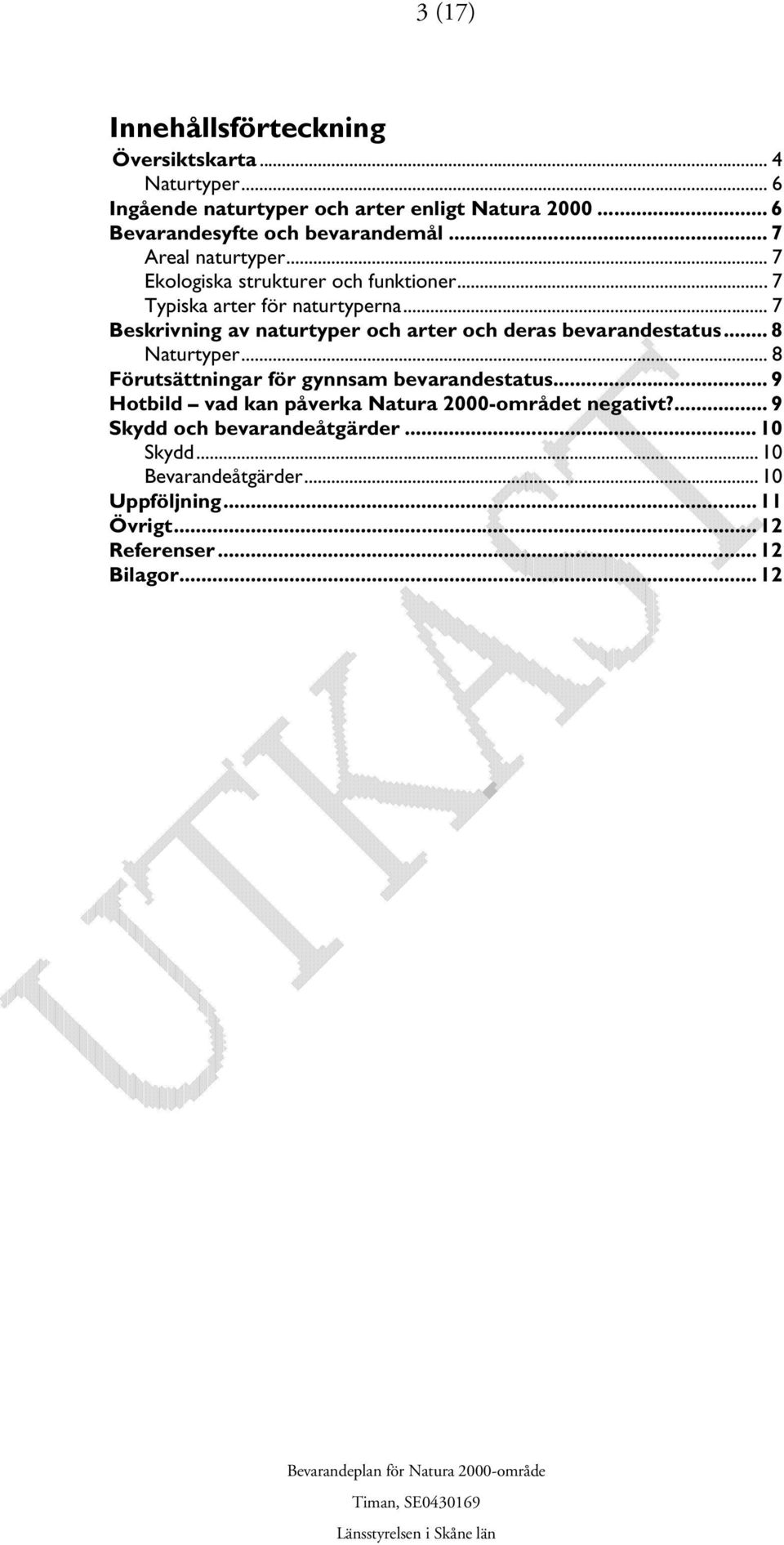 .. 7 Beskrivning av naturtyper och arter och deras bevarandestatus... 8 Naturtyper... 8 Förutsättningar för gynnsam bevarandestatus.