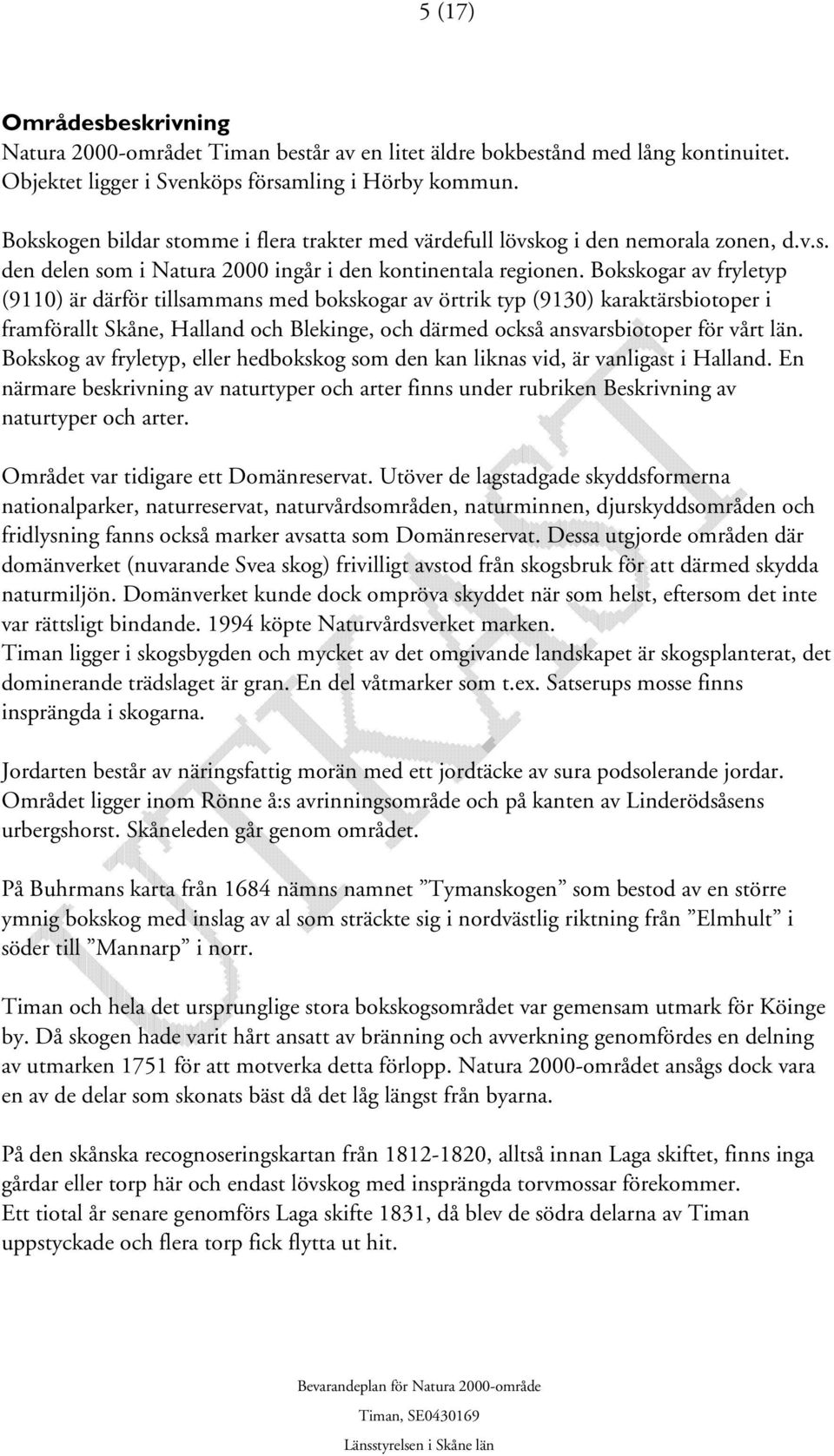 Bokskogar av fryletyp (9110) är därför tillsammans med bokskogar av örtrik typ (9130) karaktärsbiotoper i framförallt Skåne, Halland och Blekinge, och därmed också ansvarsbiotoper för vårt län.