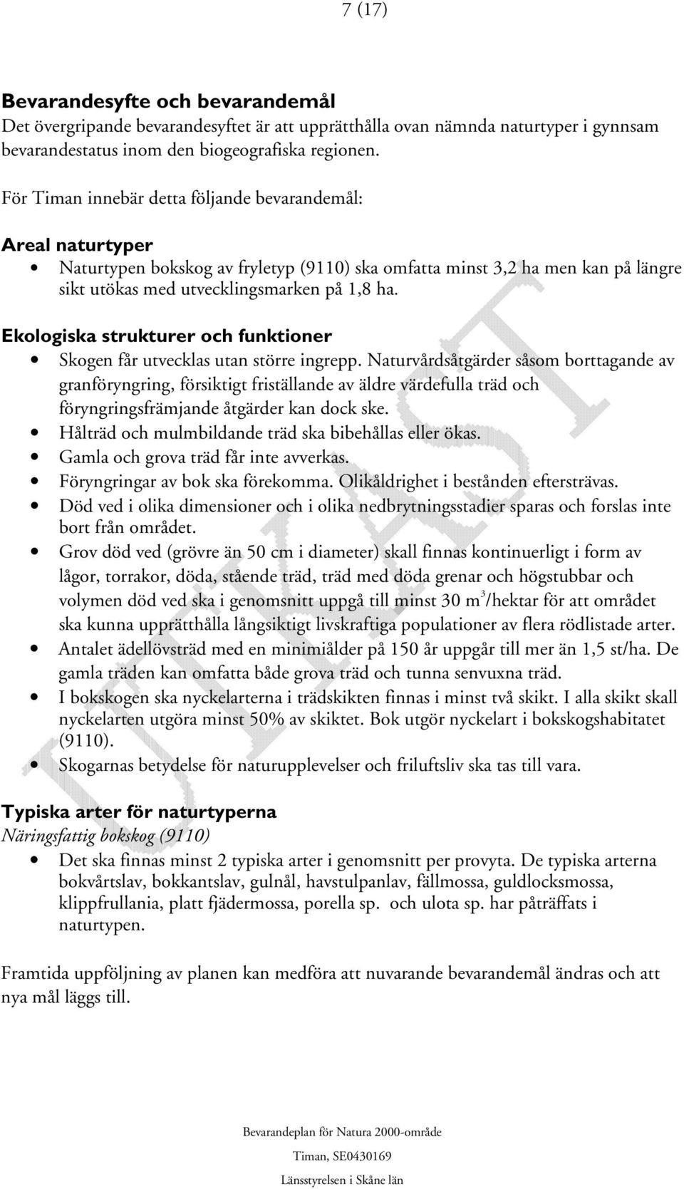 Ekologiska strukturer och funktioner Skogen får utvecklas utan större ingrepp.