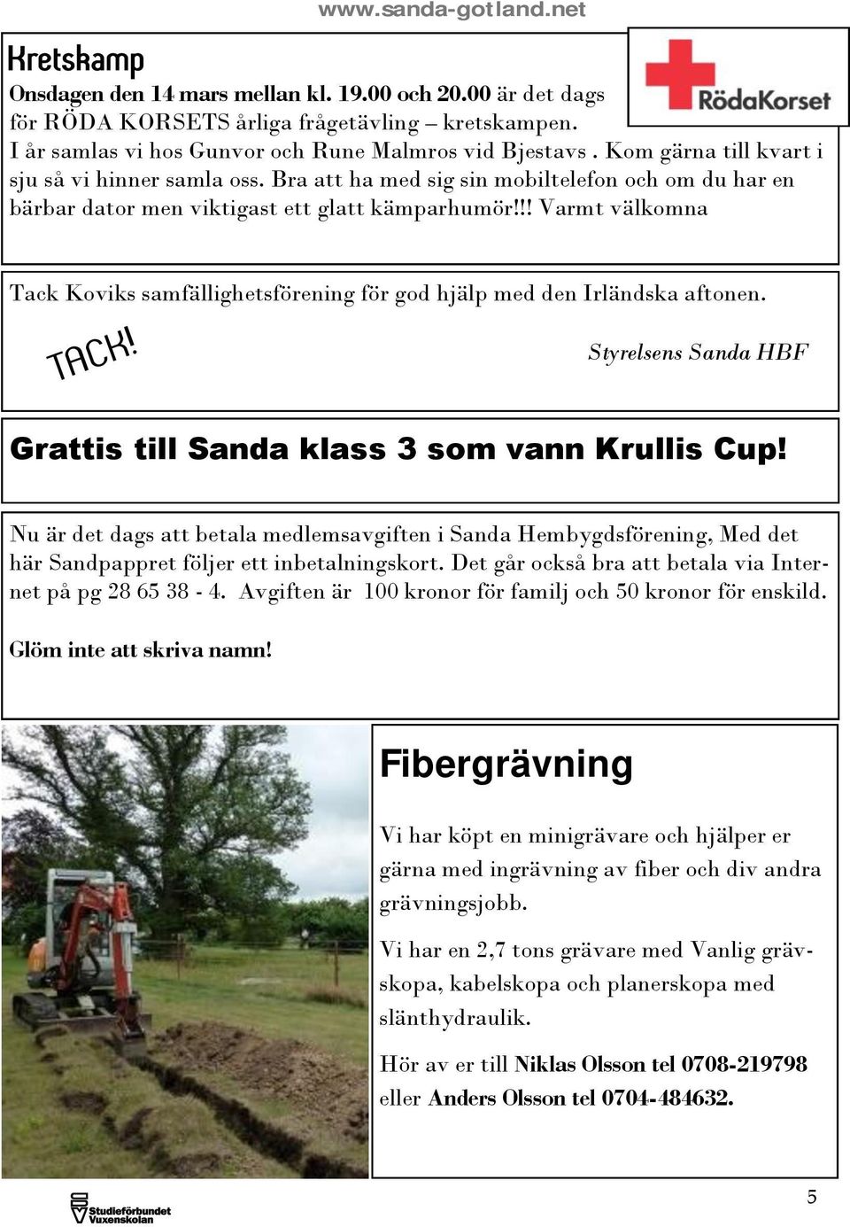 !! Varmt välkomna Tack Koviks samfällighetsförening för god hjälp med den Irländska aftonen. TACK! Styrelsens Sanda HBF Grattis till Sanda klass 3 som vann Krullis Cup!