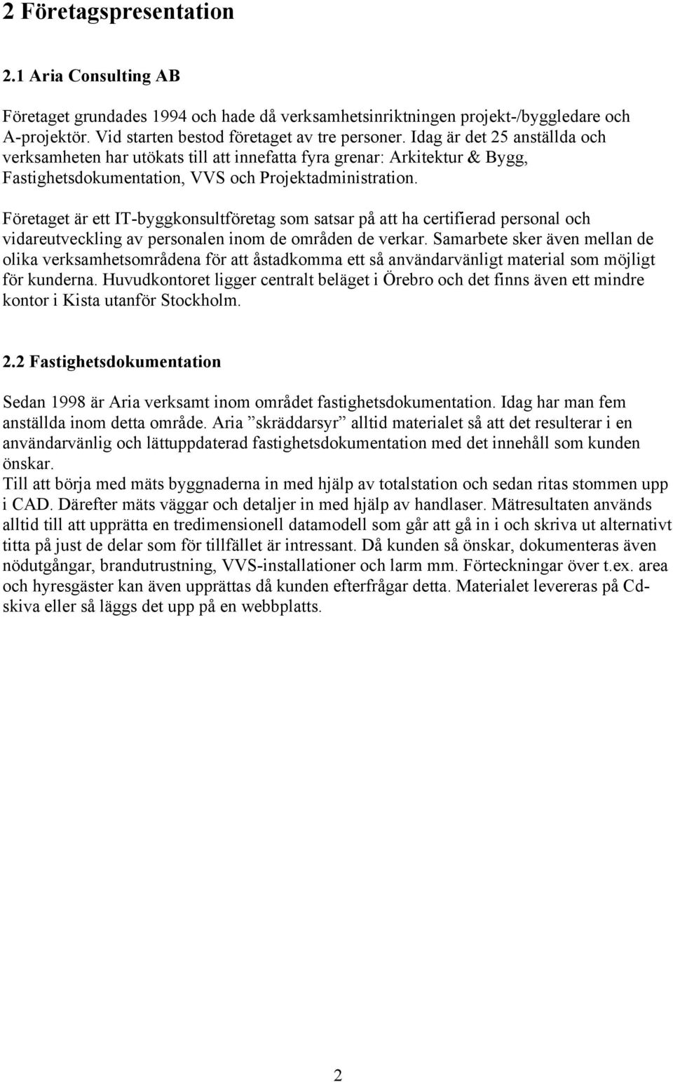 Företaget är ett IT-byggkonsultföretag som satsar på att ha certifierad personal och vidareutveckling av personalen inom de områden de verkar.