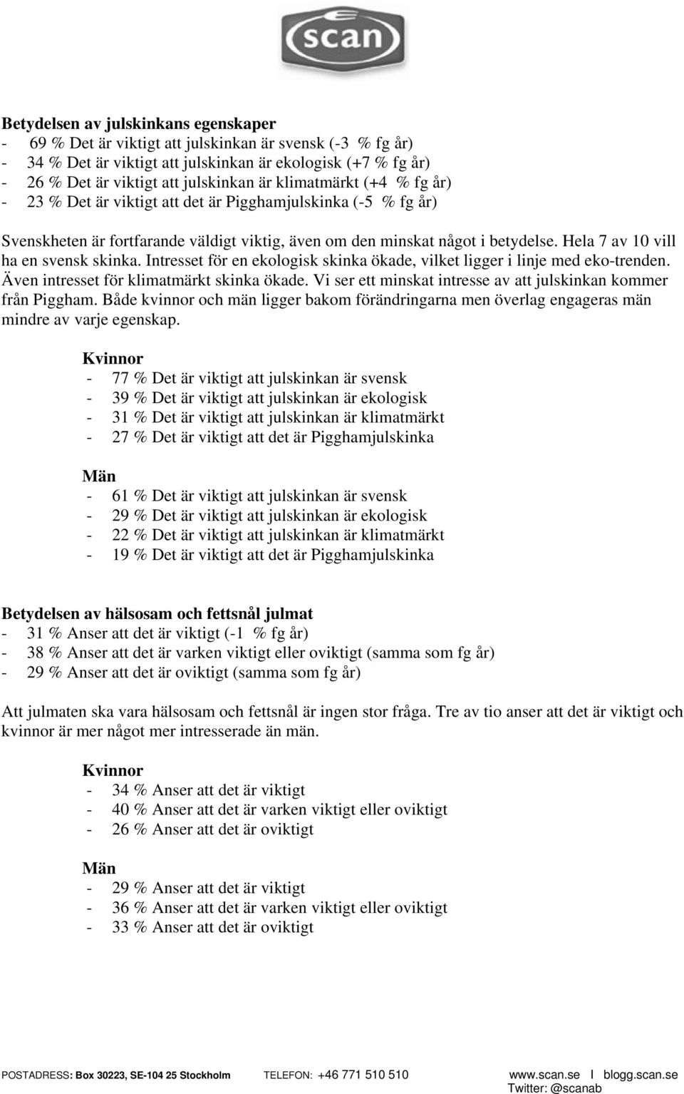 Intresset för en ekologisk skinka ökade, vilket ligger i linje med eko-trenden. Även intresset för klimatmärkt skinka ökade. Vi ser ett minskat intresse av att julskinkan kommer från Piggham.