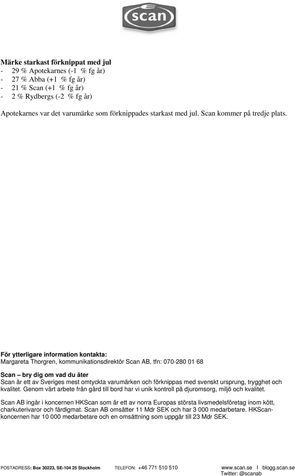 För ytterligare information kontakta: Margareta Thorgren, kommunikationsdirektör Scan AB, tfn: 070-280 01 68 Scan bry dig om vad du äter Scan är ett av Sveriges mest omtyckta varumärken och