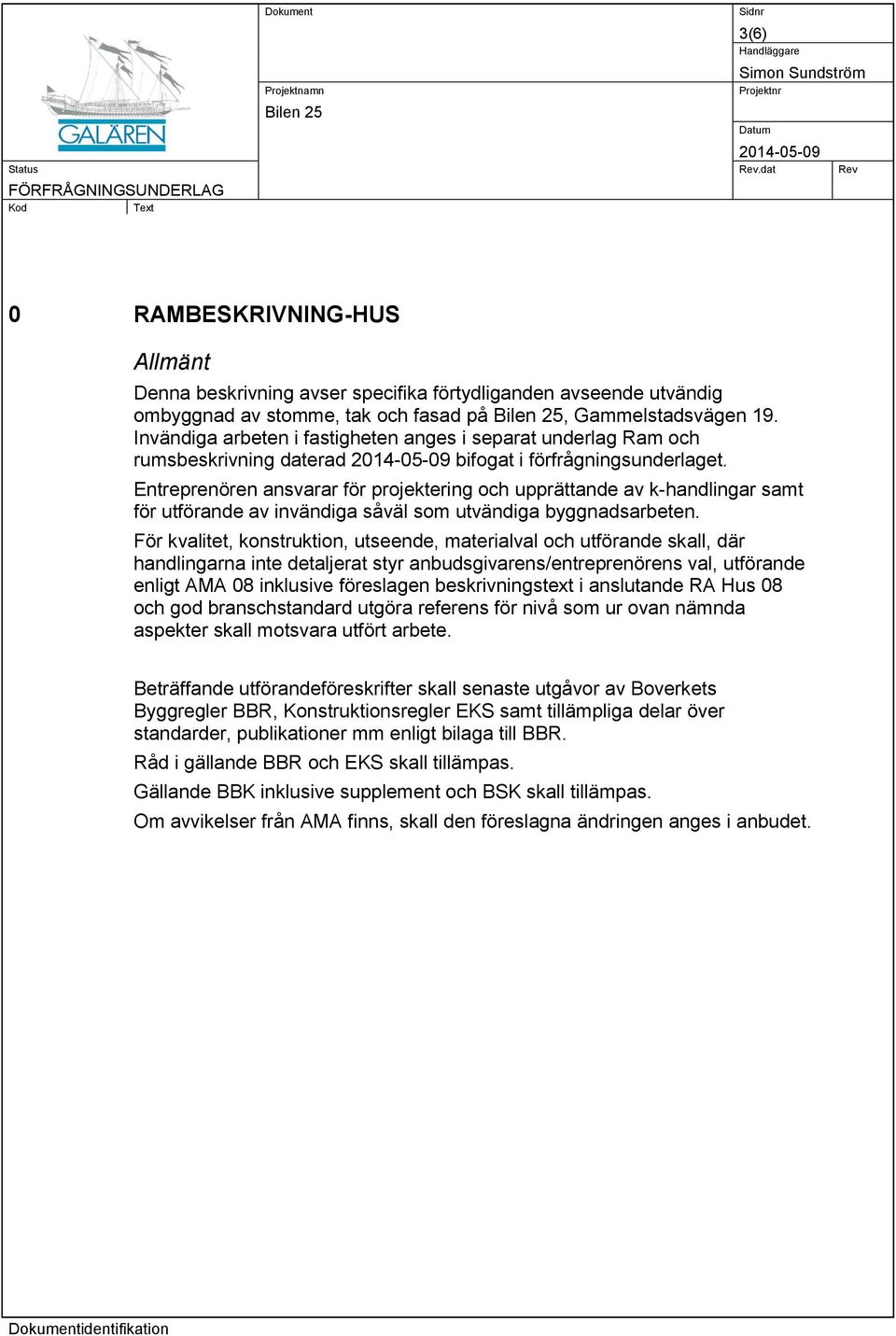 Entreprenören ansvarar för projektering och upprättande av k-handlingar samt för utförande av invändiga såväl som utvändiga byggnadsarbeten.